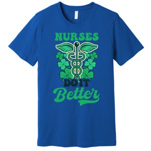 Nurses Do It Better Design St Patricks Nurse Funny Gift Premium T-Shirt