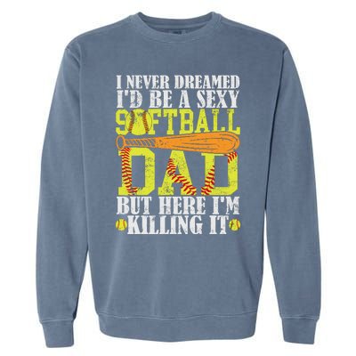 Never Dreamed ID Be A Sexy Softball Dad Funny For Father Garment-Dyed Sweatshirt