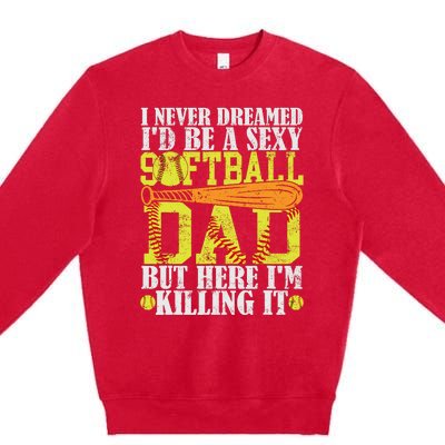 Never Dreamed ID Be A Sexy Softball Dad Funny For Father Premium Crewneck Sweatshirt