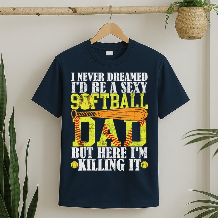 Never Dreamed ID Be A Sexy Softball Dad Funny For Father T-Shirt