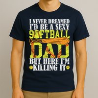 Never Dreamed ID Be A Sexy Softball Dad Funny For Father T-Shirt