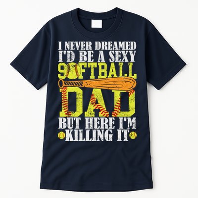 Never Dreamed ID Be A Sexy Softball Dad Funny For Father Tall T-Shirt