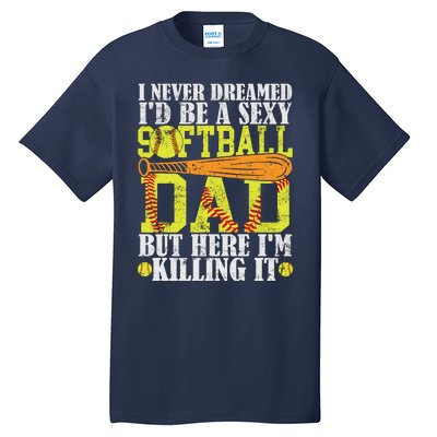 Never Dreamed ID Be A Sexy Softball Dad Funny For Father Tall T-Shirt