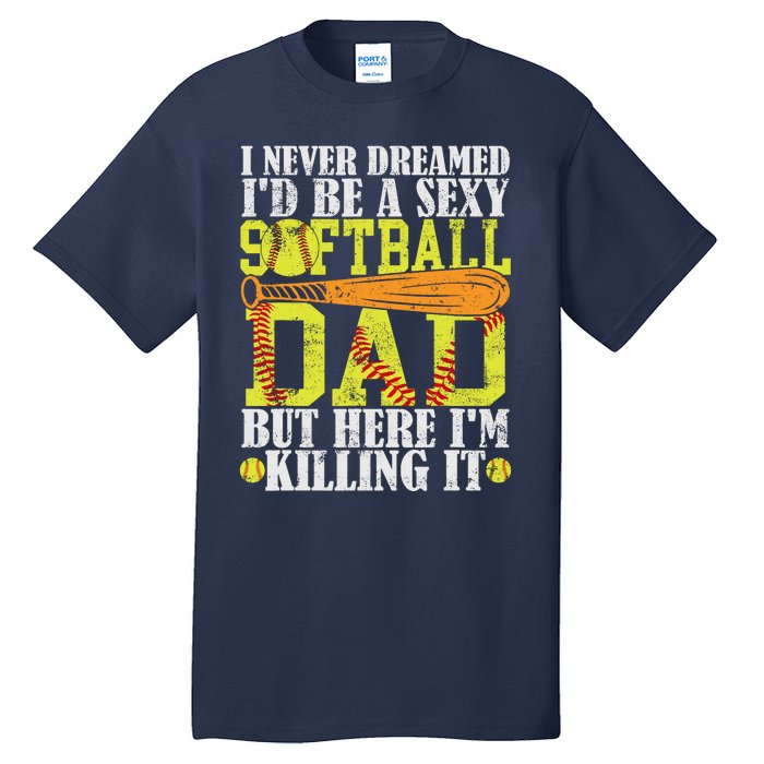 Never Dreamed ID Be A Sexy Softball Dad Funny For Father Tall T-Shirt