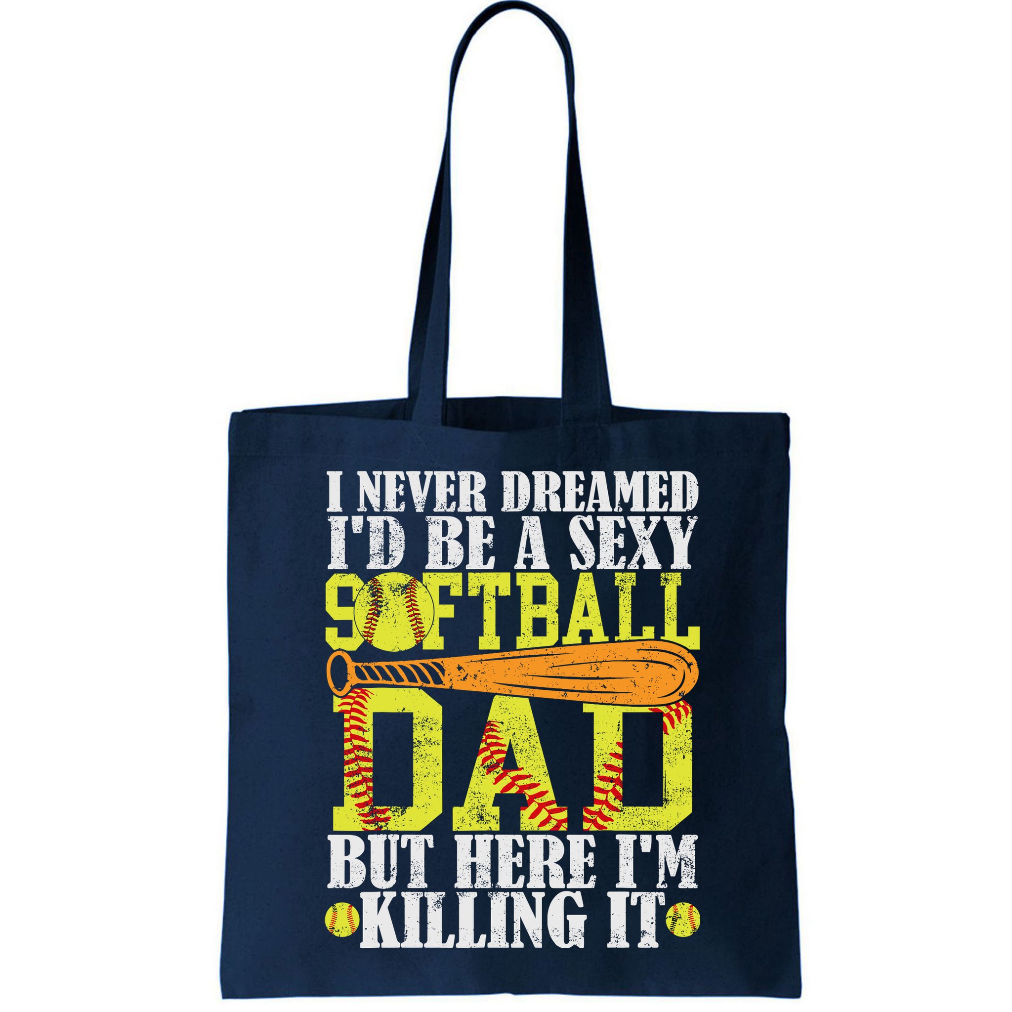 Never Dreamed ID Be A Sexy Softball Dad Funny For Father Bag