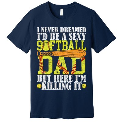 Never Dreamed ID Be A Sexy Softball Dad Funny For Father Premium T-Shirt