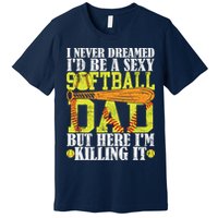Never Dreamed ID Be A Sexy Softball Dad Funny For Father Premium T-Shirt