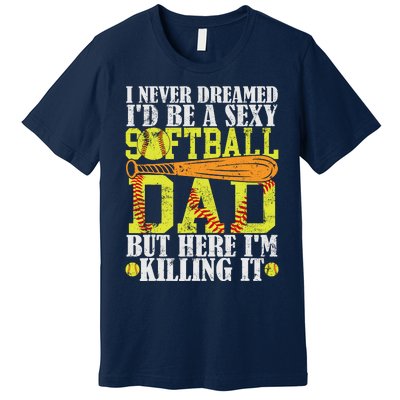 Never Dreamed ID Be A Sexy Softball Dad Funny For Father Premium T-Shirt