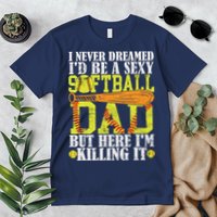 Never Dreamed ID Be A Sexy Softball Dad Funny For Father Premium T-Shirt