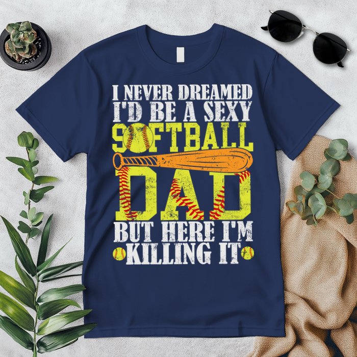 Never Dreamed ID Be A Sexy Softball Dad Funny For Father Premium T-Shirt