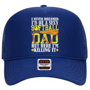 Never Dreamed ID Be A Sexy Softball Dad Funny For Father High Crown Mesh Back Trucker Hat