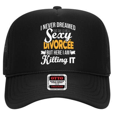 Never Dreamed I'd Be A Sexy Divorcee Divorce Party Breakup High Crown Mesh Back Trucker Hat