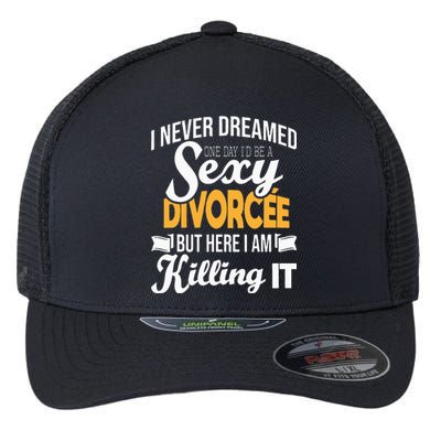 Never Dreamed I'd Be A Sexy Divorcee Divorce Party Breakup Flexfit Unipanel Trucker Cap