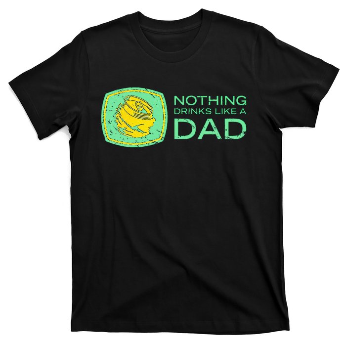 Nothing Drinks Like A Dad T-Shirt