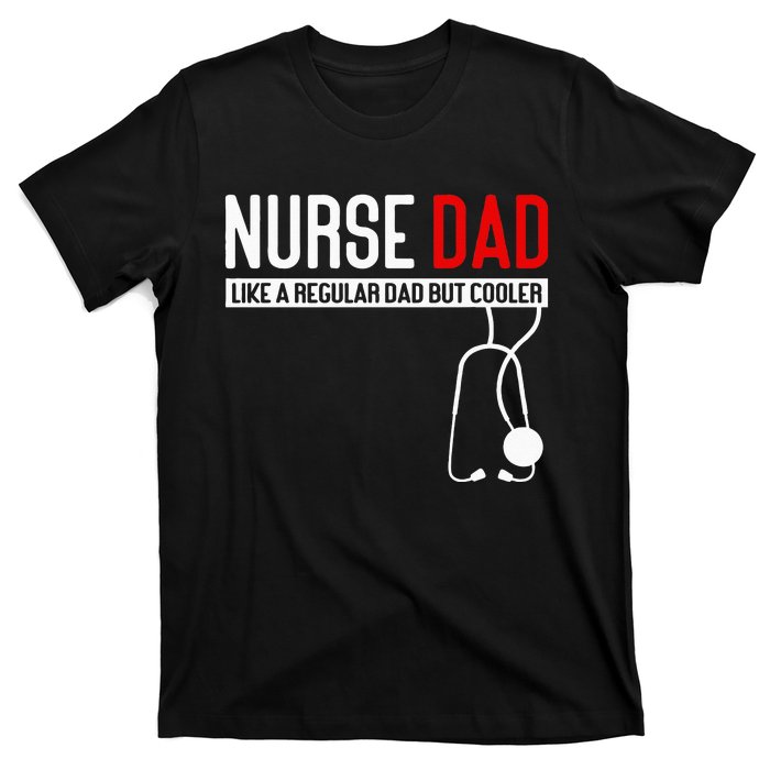 Nurse Dad Like Regular Dad But Cooler Nurse Dad T-Shirt