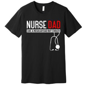 Nurse Dad Like Regular Dad But Cooler Nurse Dad Premium T-Shirt