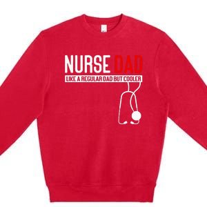 Nurse Dad Like Regular Dad But Cooler Nurse Dad Premium Crewneck Sweatshirt