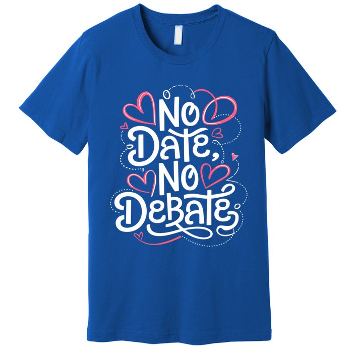 No Date No Debate Anti Valentine Day Vibe Gift Premium T-Shirt