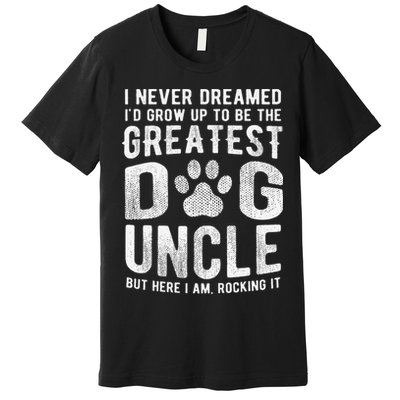 Never Dreamed To Be Greatest Dog Uncle Funny Gift Premium T-Shirt