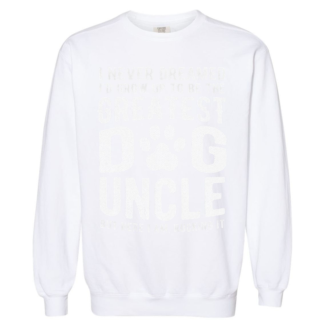 Never Dreamed To Be Greatest Dog Uncle Funny Gift Garment-Dyed Sweatshirt