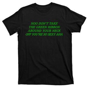 Noo Don’T Take The Green Ribbon Around Your Neck Off You’Re So Sexy Aha T-Shirt