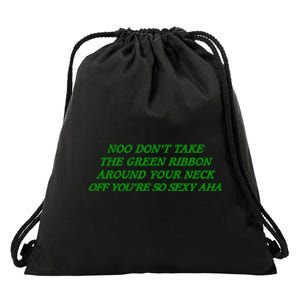 Noo Don’T Take The Green Ribbon Around Your Neck Off You’Re So Sexy Aha Drawstring Bag