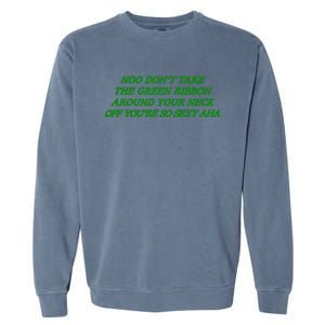 Noo Don’T Take The Green Ribbon Around Your Neck Off You’Re So Sexy Aha Garment-Dyed Sweatshirt