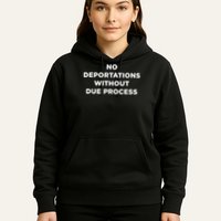 No Deportations Without Due Process - Political Protest Hoodie