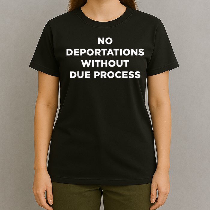 No Deportations Without Due Process - Political Protest T-Shirt