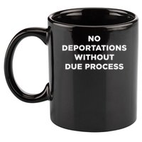 No Deportations Without Due Process - Political Protest 11oz C Handle Ceramic Mug