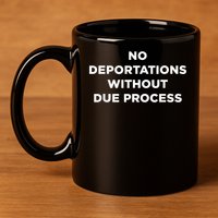 No Deportations Without Due Process - Political Protest 11oz C Handle Ceramic Mug