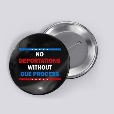 No Deportations Without Due Process Political Protest Button