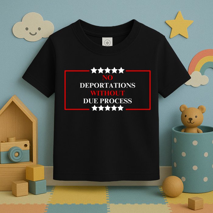 No Deportations Without Due Process  Toddler T-Shirt