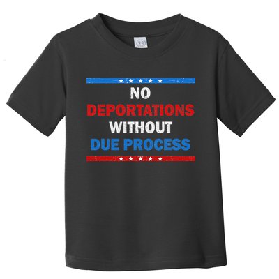 No Deportations Without Due Process Political Protest Toddler T-Shirt