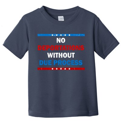 No Deportations Without Due Process Political Protest Toddler T-Shirt