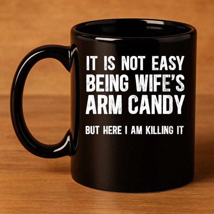 Not Easy Being My WifeS Arm Candy But Here I Am Nailing It 11oz C Handle Ceramic Mug