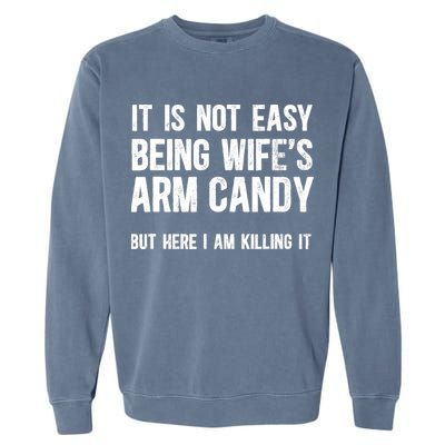 Not Easy Being My WifeS Arm Candy But Here I Am Nailing It Garment-Dyed Sweatshirt