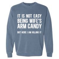 Not Easy Being My WifeS Arm Candy But Here I Am Nailing It Garment-Dyed Sweatshirt
