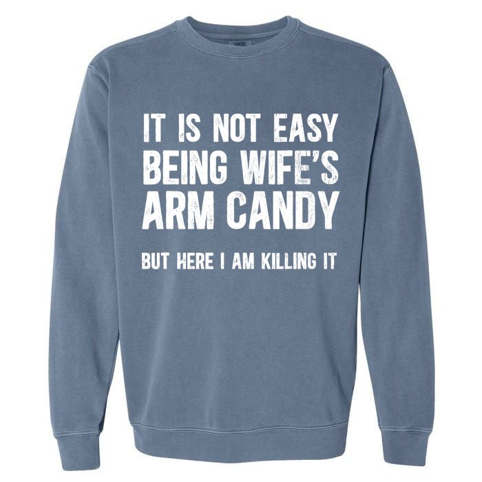 Not Easy Being My WifeS Arm Candy But Here I Am Nailing It Garment-Dyed Sweatshirt