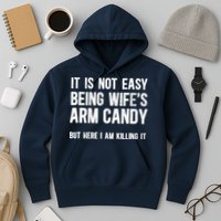 Not Easy Being My WifeS Arm Candy But Here I Am Nailing It Hoodie