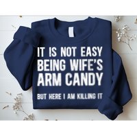 Not Easy Being My WifeS Arm Candy But Here I Am Nailing It Sweatshirt