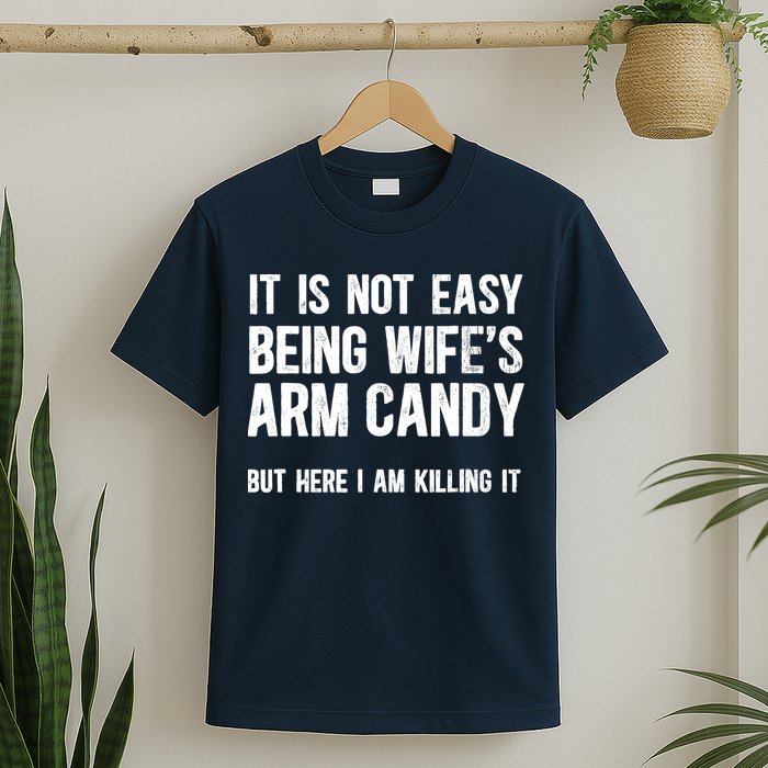 Not Easy Being My WifeS Arm Candy But Here I Am Nailing It T-Shirt