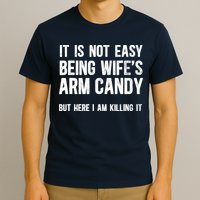 Not Easy Being My WifeS Arm Candy But Here I Am Nailing It T-Shirt