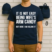 Not Easy Being My WifeS Arm Candy But Here I Am Nailing It T-Shirt