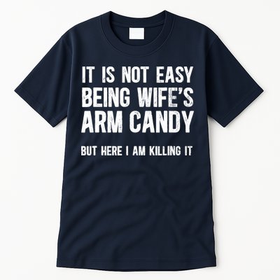 Not Easy Being My WifeS Arm Candy But Here I Am Nailing It Tall T-Shirt