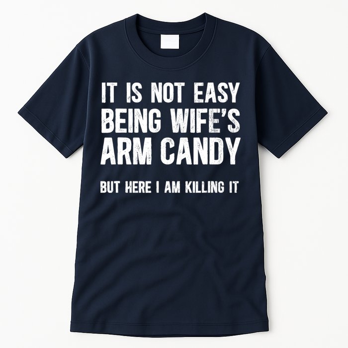 Not Easy Being My WifeS Arm Candy But Here I Am Nailing It Tall T-Shirt