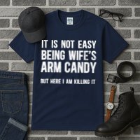 Not Easy Being My WifeS Arm Candy But Here I Am Nailing It Tall T-Shirt