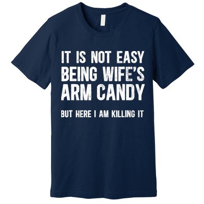 Not Easy Being My WifeS Arm Candy But Here I Am Nailing It Premium T-Shirt