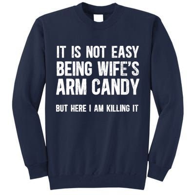 Not Easy Being My WifeS Arm Candy But Here I Am Nailing It Tall Sweatshirt