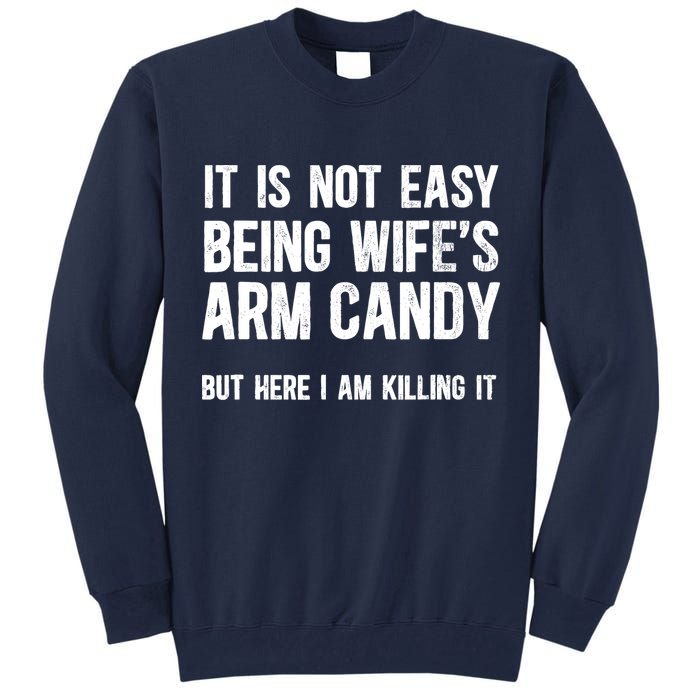Not Easy Being My WifeS Arm Candy But Here I Am Nailing It Tall Sweatshirt